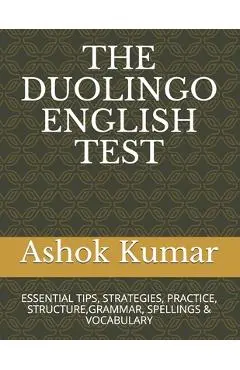 The Duolingo English Test: Essential Tips, Strategies, Practice, Structure, Grammar, Spellings & Vocabulary - Ashok Kumar