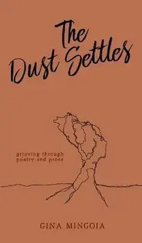 The Dust Settles: Grieving through Poetry and Prose, Hardcover/Gina Mingoia