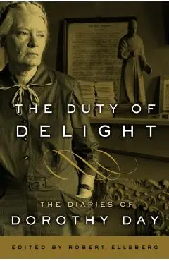 The Duty of Delight: The Diaries of Dorothy Day - Dorothy Day