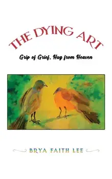 The Dying Art. Grip of Grief, Hug from Heaven, Paperback/Brya Faith Lee