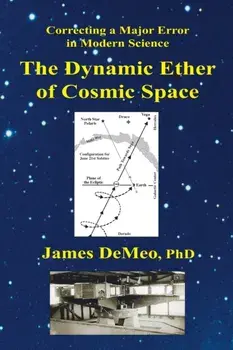 The Dynamic Ether of Cosmic Space: Correcting a Major Error in Modern Science, Paperback/James DeMeo
