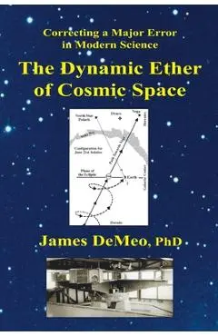 The Dynamic Ether of Cosmic Space: Correcting a Major Error in Modern Science - James Demeo