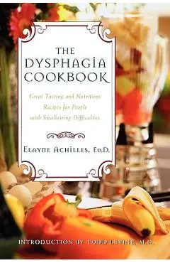 The Dysphagia Cookbook: Great Tasting and Nutritious Recipes for People with Swallowing Difficulties - Elayne Achilles