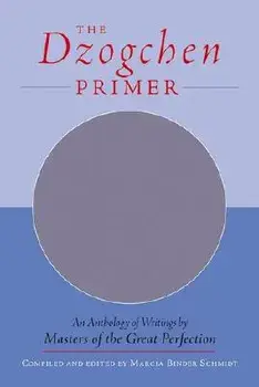 The Dzogchen Primer: Embracing the Spiritual Path According to the Great Perfection; Introductory Teachings by Ch'okyi Nyima Rinpoche and D, Paperback/Marcia Binder Schmidt