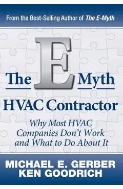 The E-Myth HVAC Contractor: Why Most HVAC Companies Don't Work and What to Do About It - Michael E. Gerber