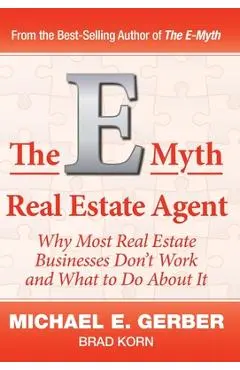 The E-Myth Real Estate Agent: Why Most Real Estate Businesses Don't Work and What to Do About It - Michael E. Gerber