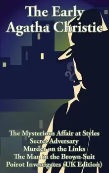 The Early Agatha Christie: The Mysterious Affair at Styles, Secret Adversary, Murder on the Links, The Man in the Brown Suit, and Ten Short Stori, Hardcover/Agatha Christie