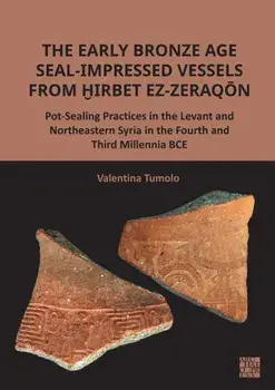 The Early Bronze Age Seal-Impressed Vessels from Hirbet ez-Zeraqon. Pot-Sealing Practices in the Levant and Northeastern Syria in the Fourth and Third Millennia BCE, Paperback/***