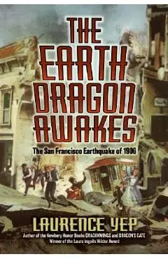 The Earth Dragon Awakes: The San Francisco Earthquake of 1906 - Laurence Yep