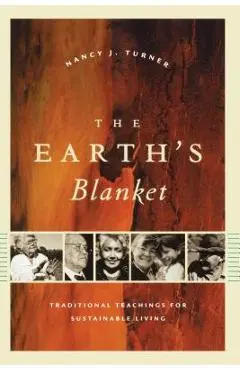 The Earth's Blanket: Traditional Teachings for Sustainable Living - Nancy J. Turner