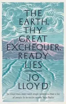 The Earth, Thy Great Exchequer, Ready Lies. Winner of the BBC National Short Story Award, Paperback/Jo Lloyd