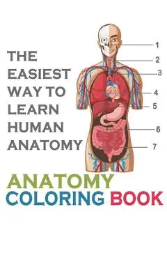 The Easiest Way To Learn Human Anatomy: Anatomy Coloring Book: an Entertaining and Instructive Guide to the Human Body - A Coloring, Activity & Medica - Edward Art