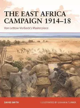 The East Africa Campaign 1914-18. Von Lettow-Vorbeck's Masterpiece, Paperback/David Smith
