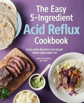 The Easy 5-Ingredient Acid Reflux Cookbook: Fuss-Free Recipes for Relief from Gerd and Lpr, Paperback/Andy, Rd MPH de Santis