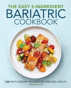 The Easy 5-Ingredient Bariatric Cookbook: 100 Postsurgery Recipes for Lifelong Health, Paperback/Megan, Rd Wolf