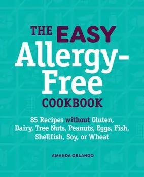 The Easy Allergy-Free Cookbook: 85 Recipes Without Gluten, Dairy, Tree Nuts, Peanuts, Eggs, Fish, Shellfish, Soy, or Wheat, Paperback/Amanda Orlando
