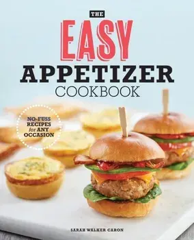 The Easy Appetizer Cookbook: No-Fuss Recipes for Any Occasion, Paperback/Sarah Walker Caron
