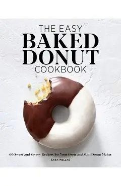 The Easy Baked Donut Cookbook: 60 Sweet and Savory Recipes for Your Oven and Mini Donut Maker - Sara Mellas