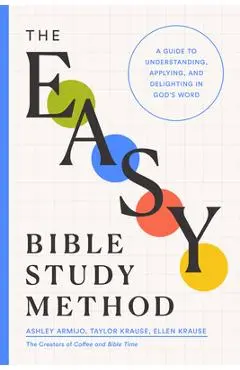 The Easy Bible Study Method: A Guide to Understanding, Applying, and Delighting in God's Word - Ashley Armijo