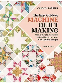 The Easy Guide to Machine Quiltmaking. Your Complete Patchwork and Quilting Primer with Over 30 Block Designs, Paperback/Carolyn Forster