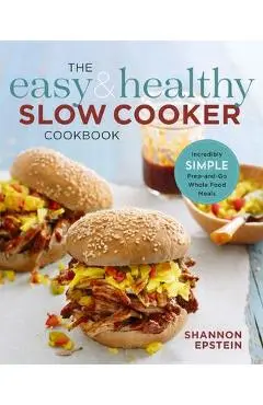 The Easy & Healthy Slow Cooker Cookbook: Incredibly Simple Prep-And-Go Whole Food Meals - Shannon Epstein