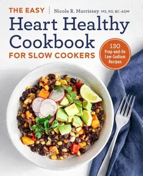 The Easy Heart Healthy Cookbook for Slow Cookers: 130 Prep-And-Go Low-Sodium Recipes, Paperback/Nicole R. Morrissey
