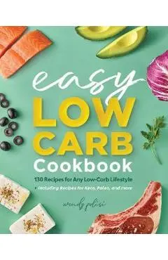 The Easy Low-Carb Cookbook: 130 Recipes for Any Low-Carb Lifestyle - Wendy Polisi