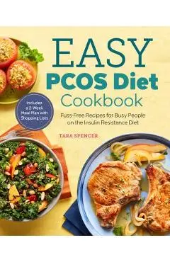 The Easy Pcos Diet Cookbook: Fuss-Free Recipes for Busy People on the Insulin Resistance Diet - Tara Spencer