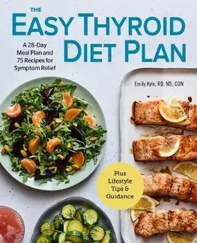 The Easy Thyroid Diet Plan: A 28-Day Meal Plan and 75 Recipes for Symptom Relief, Paperback/Emily, MS Rdn Clt Hcp Kyle
