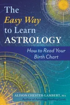 The Easy Way to Learn Astrology. How to Read Your Birth Chart, Paperback/Alison Chester-Lambert