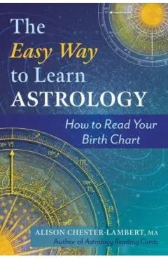 The Easy Way to Learn Astrology: How to Read Your Birth Chart - Alison Chester-lambert