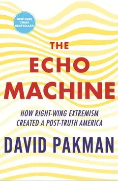 The Echo Machine: How Right-Wing Extremism Created a Post-Truth America - David Pakman