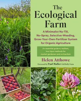 The Ecological Farm: A Minimalist No-Till, No-Spray, Selective-Weeding, Grow-Your-Own-Fertilizer System for Organic Agriculture, Paperback/Helen Atthowe