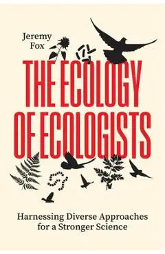 The Ecology of Ecologists: Harnessing Diverse Approaches for a Stronger Science - Jeremy Fox