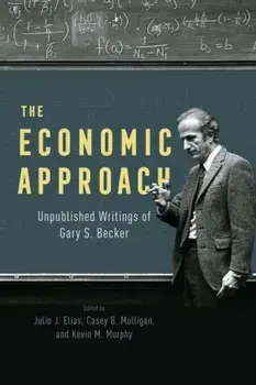 The Economic Approach. Unpublished Writings of Gary S. Becker, Hardback/Gary S. Becker