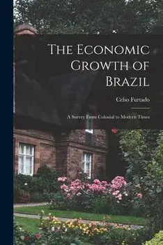 The Economic Growth of Brazil: a Survey From Colonial to Modern Times, Paperback/Celso Furtado