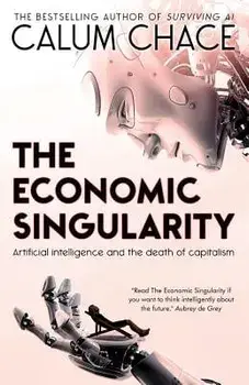 The Economic Singularity: Artificial intelligence and the death of capitalism, Paperback/Calum Chace