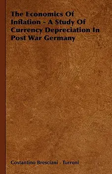 The Economics Of Inflation - A Study Of Currency Depreciation In Post War Germany, Hardcover/Costantino Bresciani -. Turroni