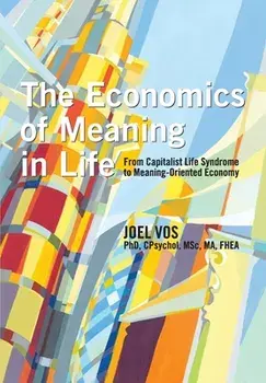 The Economics of Meaning in Life: From Capitalist Life Syndrome to Meaning-Oriented Economy, Paperback/Joel Vos