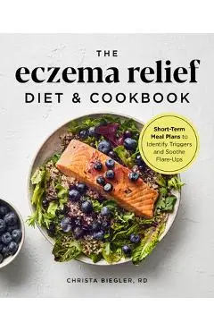 The Eczema Relief Diet & Cookbook: Short-Term Meal Plans to Identify Triggers and Soothe Flare-Ups - Christa Biegler