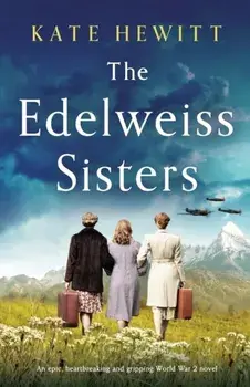 The Edelweiss Sisters: An epic, heartbreaking and gripping World War 2 novel, Paperback/Kate Hewitt