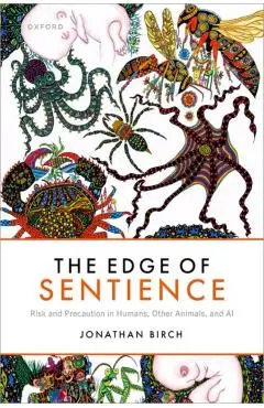 The Edge of Sentience: Risk and Precaution in Humans, Other Animals, and AI - Jonathan Birch