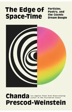 The Edge of Space-Time: Particles, Poetry, and the Cosmic Dream Boogie - Chanda Prescod-weinstein