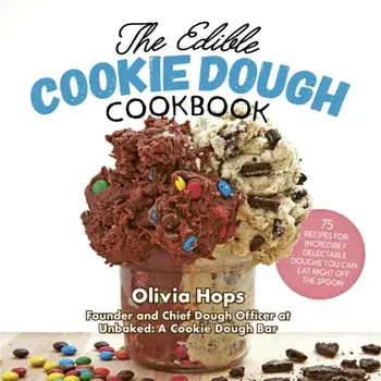The Edible Cookie Dough Cookbook: 75 Recipes for Incredibly Delectable Doughs You Can Eat Right Off the Spoon, Paperback/Olivia Hops