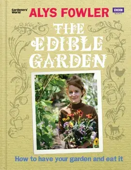 The Edible Garden. How to Have Your Garden and Eat It, Hardback/Alys Fowler
