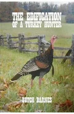 The Edification of a Turkey Hunter - Butch Barnes