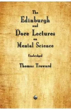 The Edinburgh and Dore Lectures on Mental Science - Thomas Troward