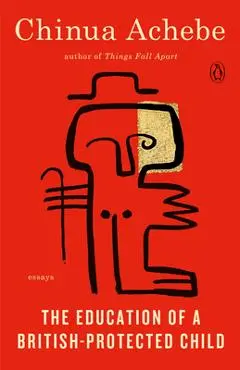 The Education of a British-Protected Child: Essays - Chinua Achebe