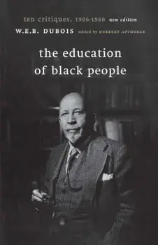 The Education of Black People: Ten Critiques, 1906 - 1960, Paperback/W. E. B. DuBois