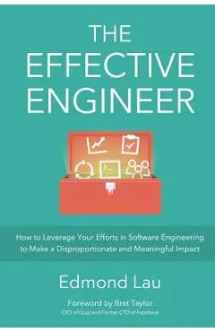 The Effective Engineer: How to Leverage Your Efforts In Software Engineering to Make a Disproportionate and Meaningful Impact - Bret Taylor
